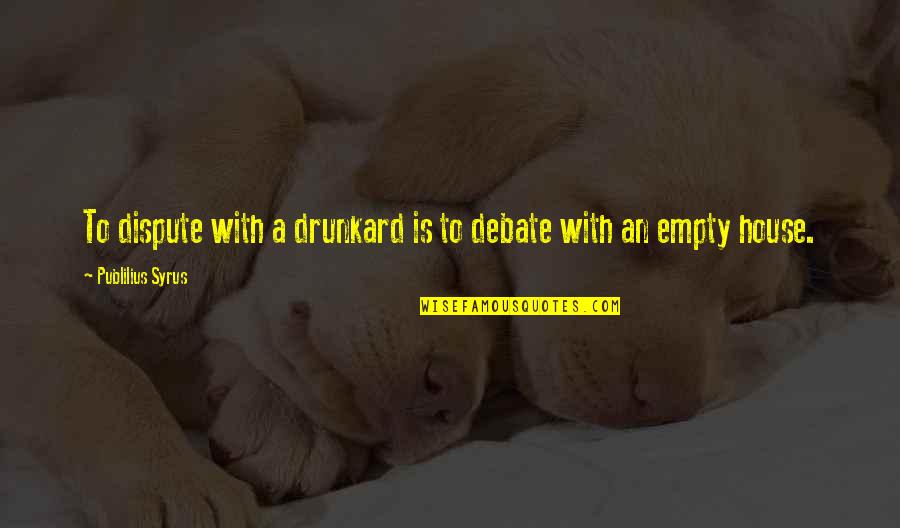 Mezzatesta Obituary Quotes By Publilius Syrus: To dispute with a drunkard is to debate Mezzatesta Obituary Quotes By Publilius Syrus: To dispute with a drunkard is to debate