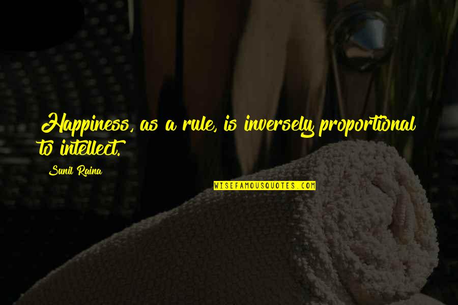 Mezzi Rigatoni Quotes By Sunil Raina: Happiness, as a rule, is inversely proportional to