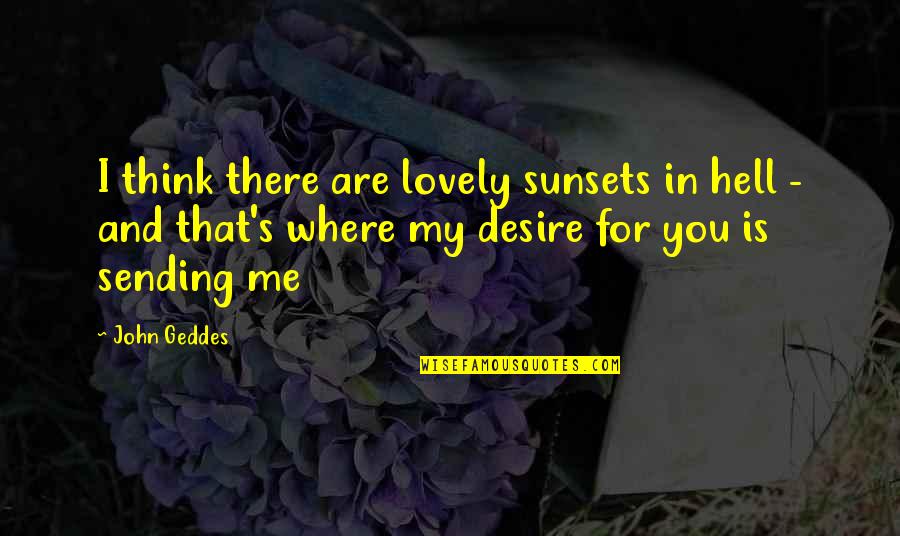 Mezzino Quotes By John Geddes: I think there are lovely sunsets in hell Mezzino Quotes By John Geddes: I think there are lovely sunsets in hell