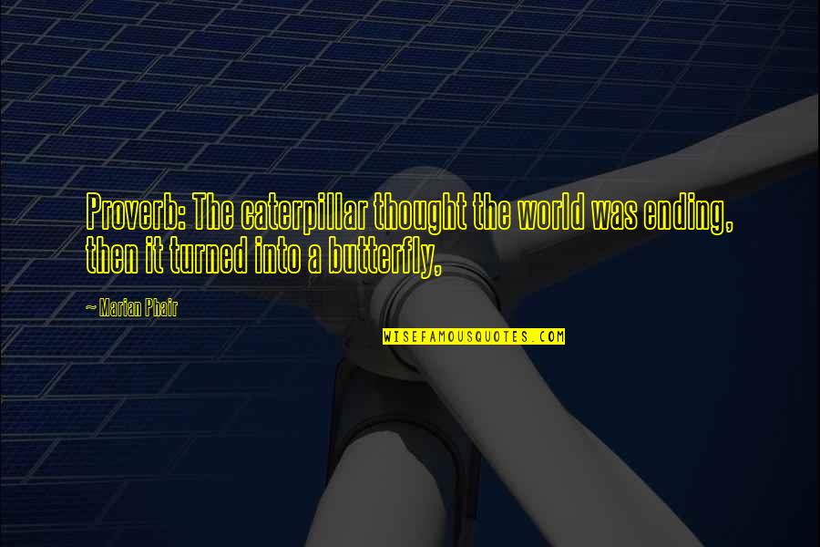 Mezzio Quotes By Marian Phair: Proverb: The caterpillar thought the world was ending, Mezzio Quotes By Marian Phair: Proverb: The caterpillar thought the world was ending,