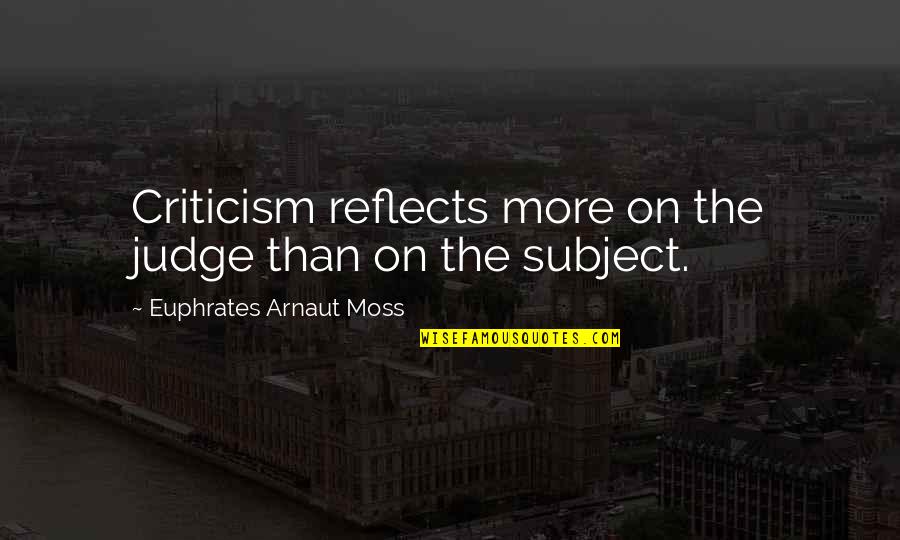 Mezzo Soprano Quotes By Euphrates Arnaut Moss: Criticism reflects more on the judge than on Mezzo Soprano Quotes By Euphrates Arnaut Moss: Criticism reflects more on the judge than on