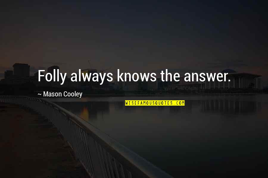 Mezzo Soprano Quotes By Mason Cooley: Folly always knows the answer. Mezzo Soprano Quotes By Mason Cooley: Folly always knows the answer.
