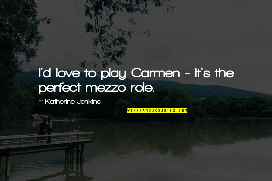 Mezzo-sopranos Quotes By Katherine Jenkins: I'd love to play Carmen - it's the