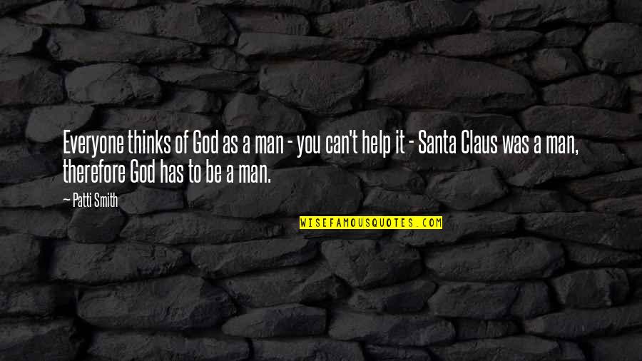 Mezzo-sopranos Quotes By Patti Smith: Everyone thinks of God as a man - Mezzo-sopranos Quotes By Patti Smith: Everyone thinks of God as a man -