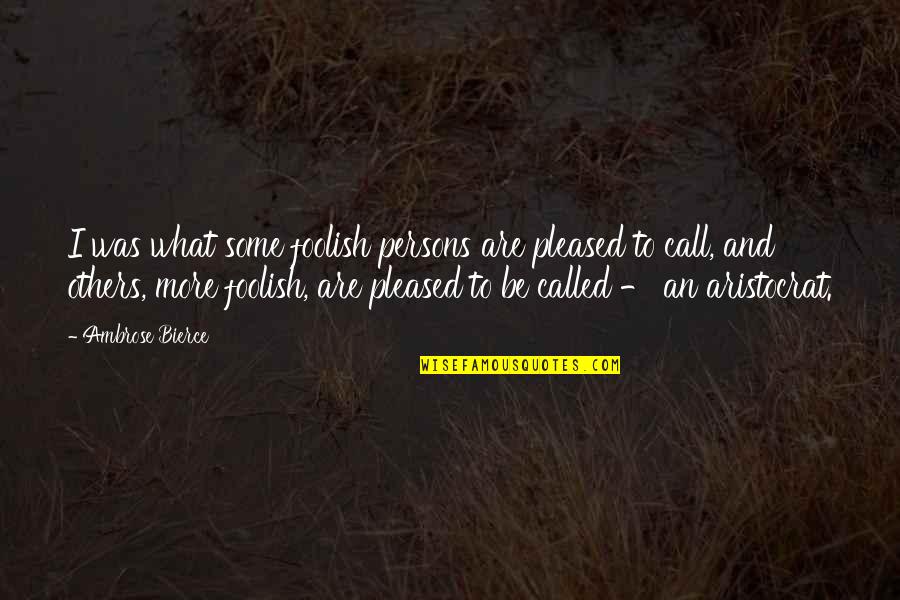 Mezzofiction Quotes By Ambrose Bierce: I was what some foolish persons are pleased Mezzofiction Quotes By Ambrose Bierce: I was what some foolish persons are pleased