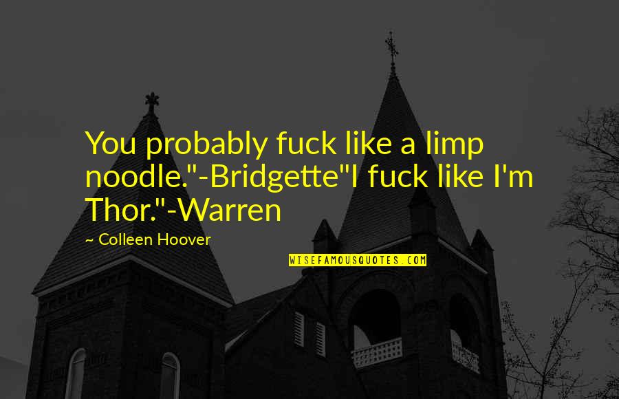 Mf Grimm Quotes By Colleen Hoover: You probably fuck like a limp noodle."-Bridgette"I fuck