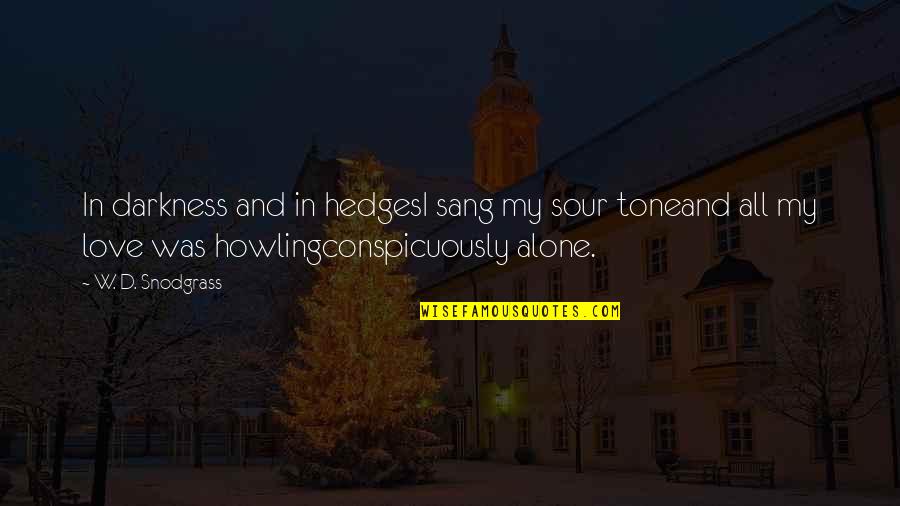 Mf Husain Quotes By W. D. Snodgrass: In darkness and in hedgesI sang my sour Mf Husain Quotes By W. D. Snodgrass: In darkness and in hedgesI sang my sour