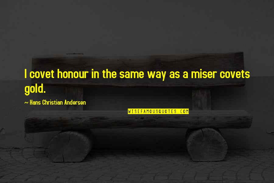 Mfanafuthi Quotes By Hans Christian Andersen: I covet honour in the same way as Mfanafuthi Quotes By Hans Christian Andersen: I covet honour in the same way as