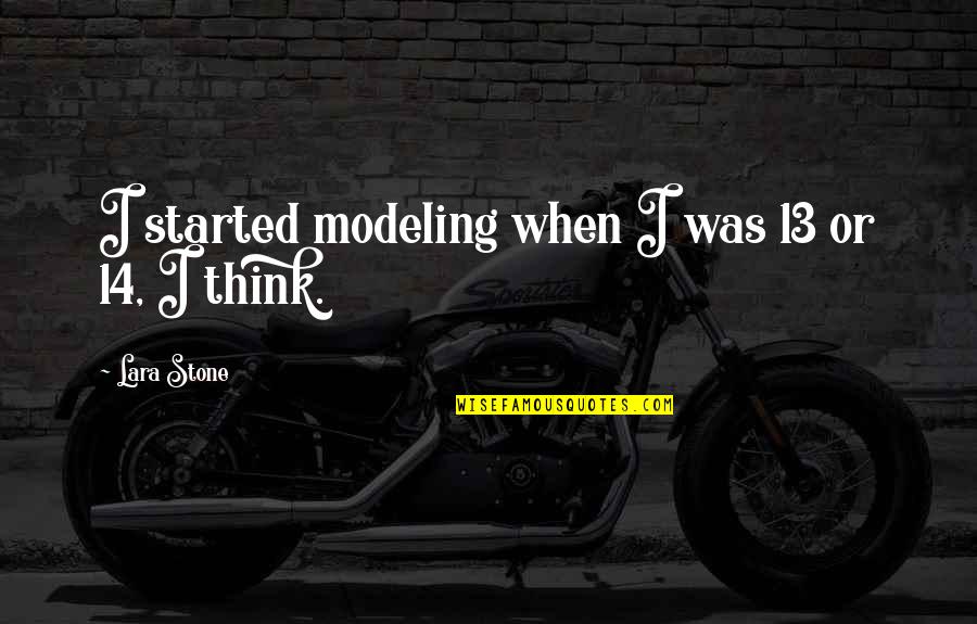 Mfanafuthi Quotes By Lara Stone: I started modeling when I was 13 or Mfanafuthi Quotes By Lara Stone: I started modeling when I was 13 or