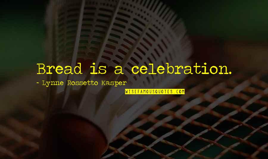 Mfanafuthi Quotes By Lynne Rossetto Kasper: Bread is a celebration. Mfanafuthi Quotes By Lynne Rossetto Kasper: Bread is a celebration.