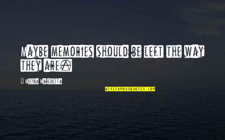 Mfanafuthi Quotes By Melina Marchetta: Maybe memories should be left the way they Mfanafuthi Quotes By Melina Marchetta: Maybe memories should be left the way they