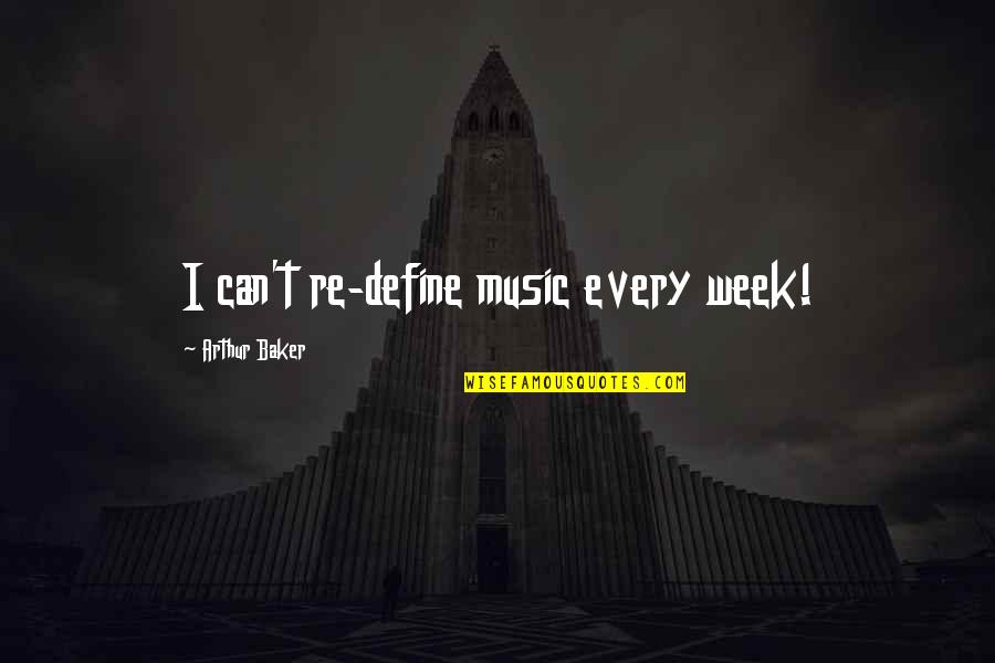 Mfantsipim Quotes By Arthur Baker: I can't re-define music every week! Mfantsipim Quotes By Arthur Baker: I can't re-define music every week!