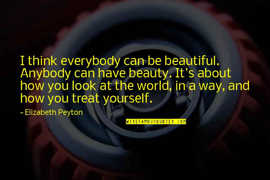 Mfantsipim Quotes By Elizabeth Peyton: I think everybody can be beautiful. Anybody can Mfantsipim Quotes By Elizabeth Peyton: I think everybody can be beautiful. Anybody can