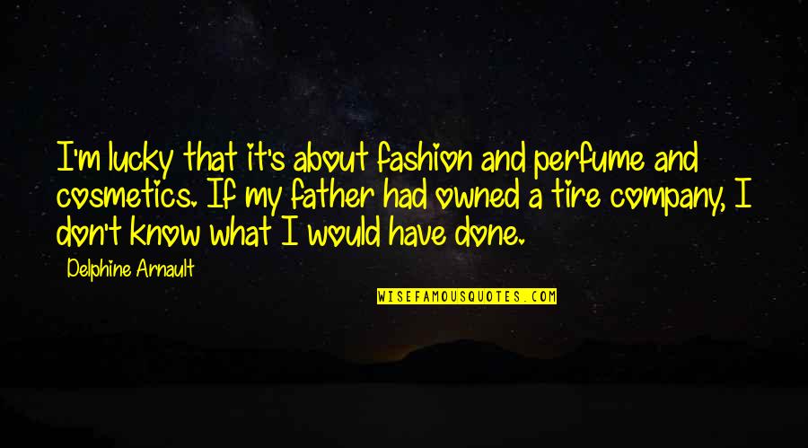 M'father Quotes By Delphine Arnault: I'm lucky that it's about fashion and perfume M'father Quotes By Delphine Arnault: I'm lucky that it's about fashion and perfume