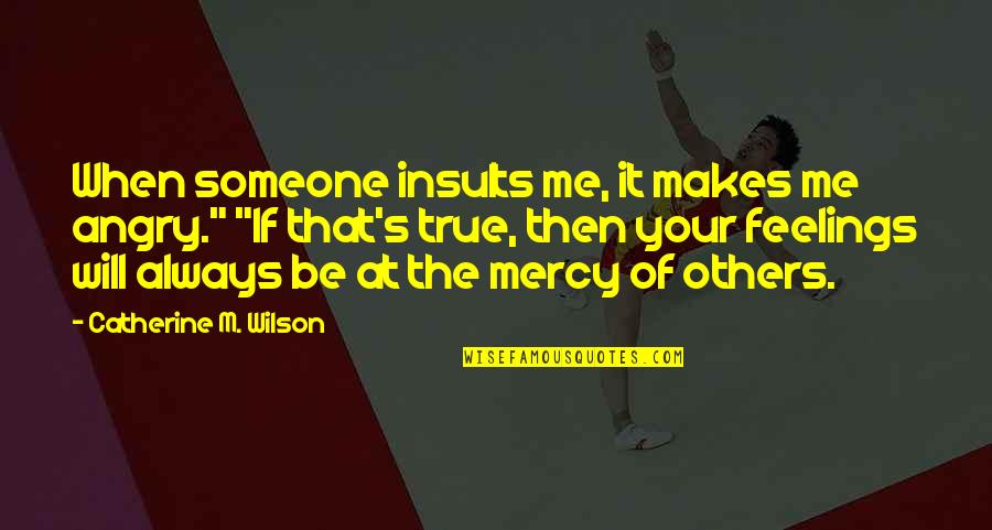 M'feelings Quotes By Catherine M. Wilson: When someone insults me, it makes me angry."