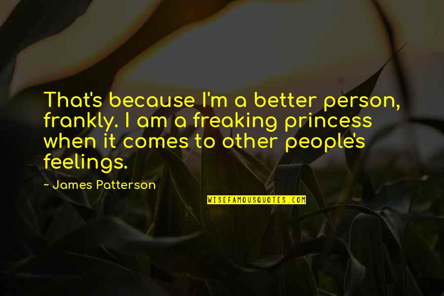 M'feelings Quotes By James Patterson: That's because I'm a better person, frankly. I