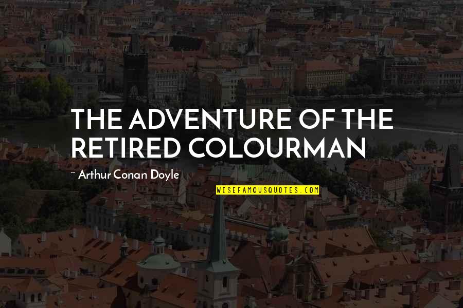 Mfers On A Mission Quotes By Arthur Conan Doyle: THE ADVENTURE OF THE RETIRED COLOURMAN Mfers On A Mission Quotes By Arthur Conan Doyle: THE ADVENTURE OF THE RETIRED COLOURMAN