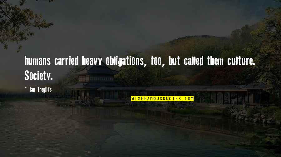 Mfers On A Mission Quotes By Ian Tregillis: humans carried heavy obligations, too, but called them