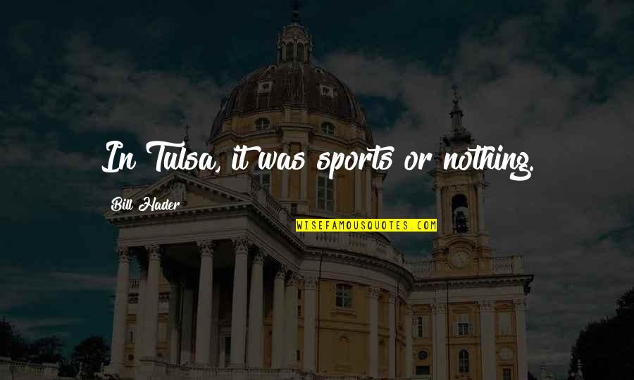 Mfin Quote Quotes By Bill Hader: In Tulsa, it was sports or nothing. Mfin Quote Quotes By Bill Hader: In Tulsa, it was sports or nothing.