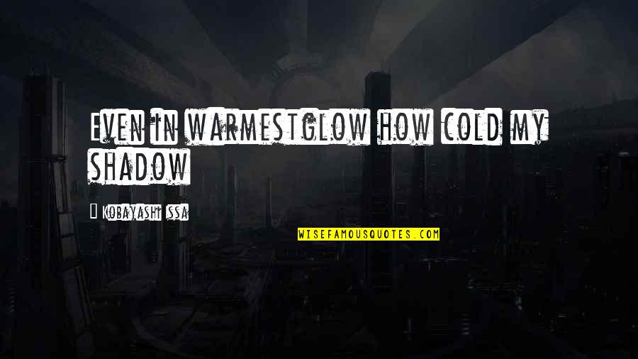Mfin Quote Quotes By Kobayashi Issa: Even in warmestglow how cold my shadow Mfin Quote Quotes By Kobayashi Issa: Even in warmestglow how cold my shadow