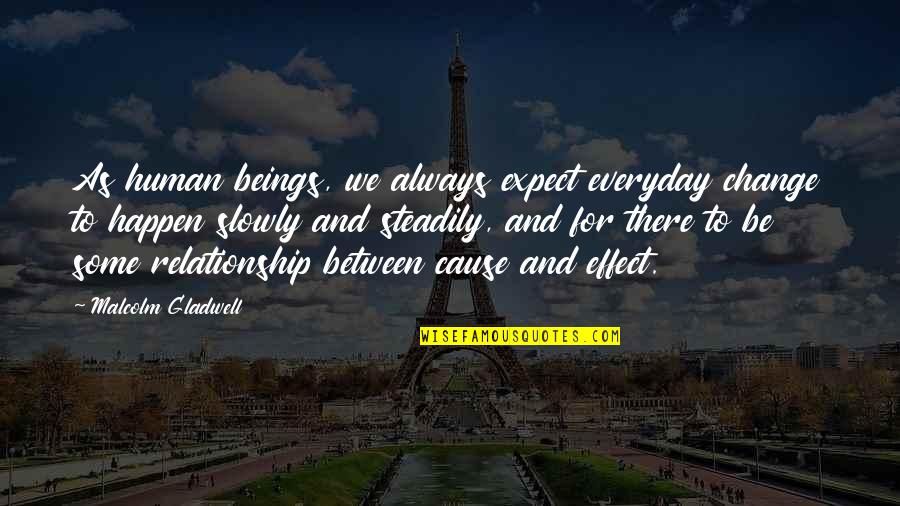 Mfin Quote Quotes By Malcolm Gladwell: As human beings, we always expect everyday change Mfin Quote Quotes By Malcolm Gladwell: As human beings, we always expect everyday change