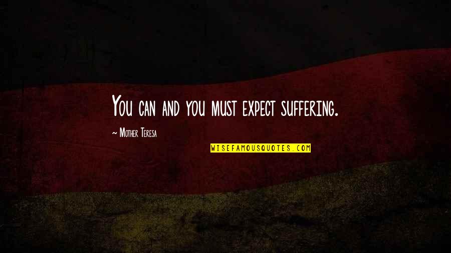 Mfin Quote Quotes By Mother Teresa: You can and you must expect suffering. Mfin Quote Quotes By Mother Teresa: You can and you must expect suffering.