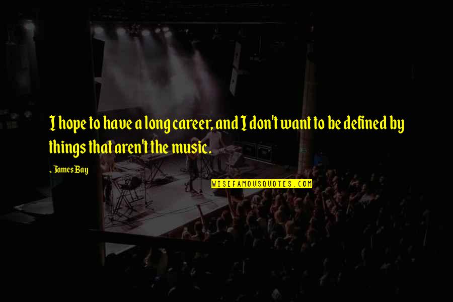 Mfine Quotes By James Bay: I hope to have a long career, and