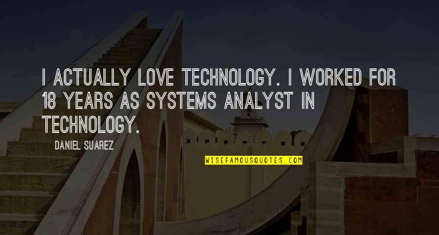 Mfn Quotes By Daniel Suarez: I actually love technology. I worked for 18