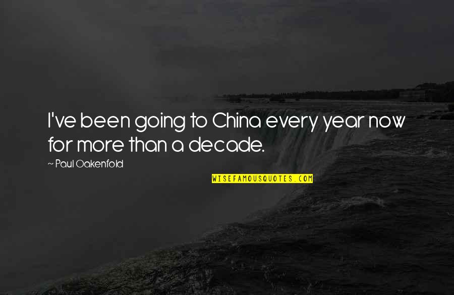 Mfn Quotes By Paul Oakenfold: I've been going to China every year now Mfn Quotes By Paul Oakenfold: I've been going to China every year now