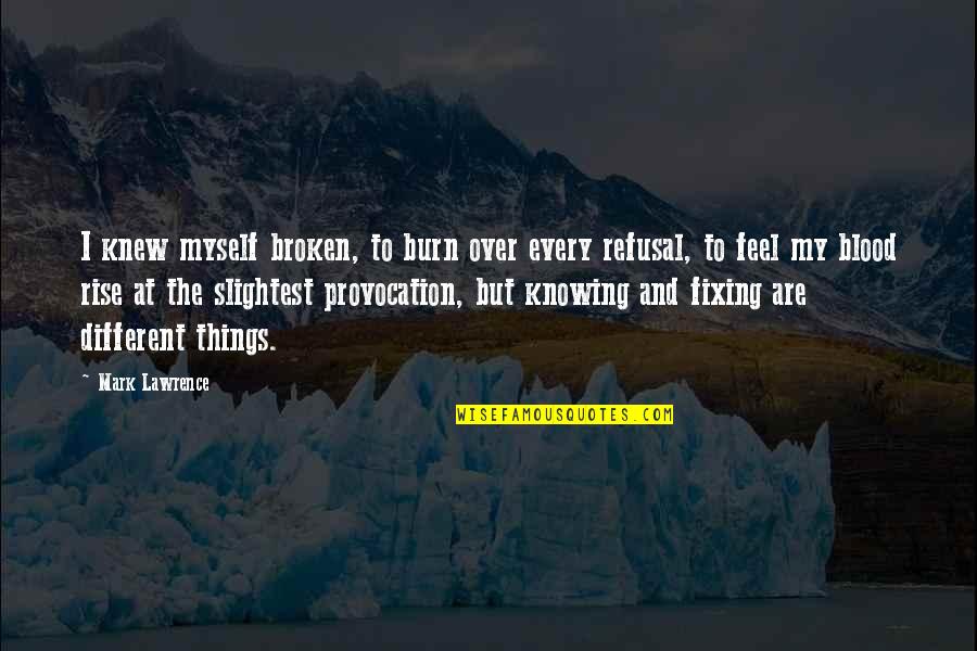 Mfnx Quotes By Mark Lawrence: I knew myself broken, to burn over every Mfnx Quotes By Mark Lawrence: I knew myself broken, to burn over every