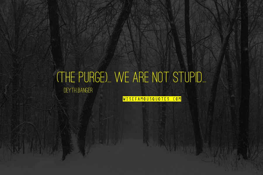 Mfuko Wa Quotes By Deyth Banger: (The Purge)... We are not stupid...