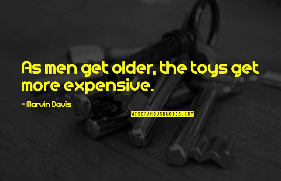 Mg Hardie Quotes By Marvin Davis: As men get older, the toys get more Mg Hardie Quotes By Marvin Davis: As men get older, the toys get more