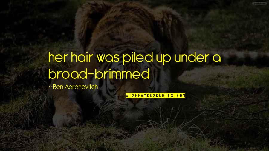 Mga Adik Sa Dota Quotes By Ben Aaronovitch: her hair was piled up under a broad-brimmed Mga Adik Sa Dota Quotes By Ben Aaronovitch: her hair was piled up under a broad-brimmed