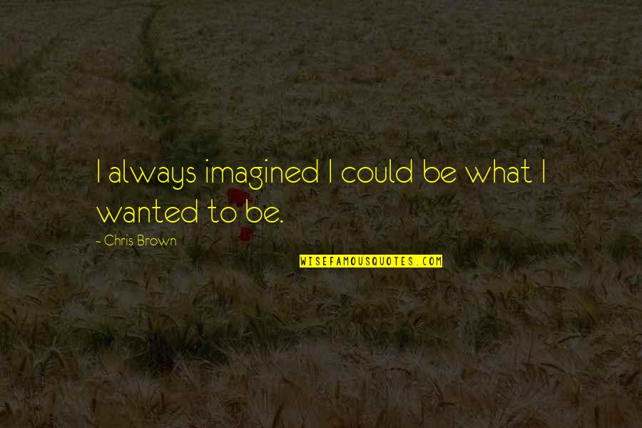 Mga Adik Sa Dota Quotes By Chris Brown: I always imagined I could be what I Mga Adik Sa Dota Quotes By Chris Brown: I always imagined I could be what I