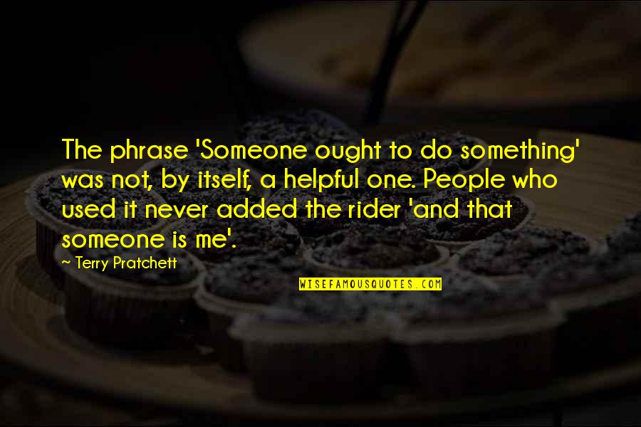 Mga Adik Sa Dota Quotes By Terry Pratchett: The phrase 'Someone ought to do something' was Mga Adik Sa Dota Quotes By Terry Pratchett: The phrase 'Someone ought to do something' was