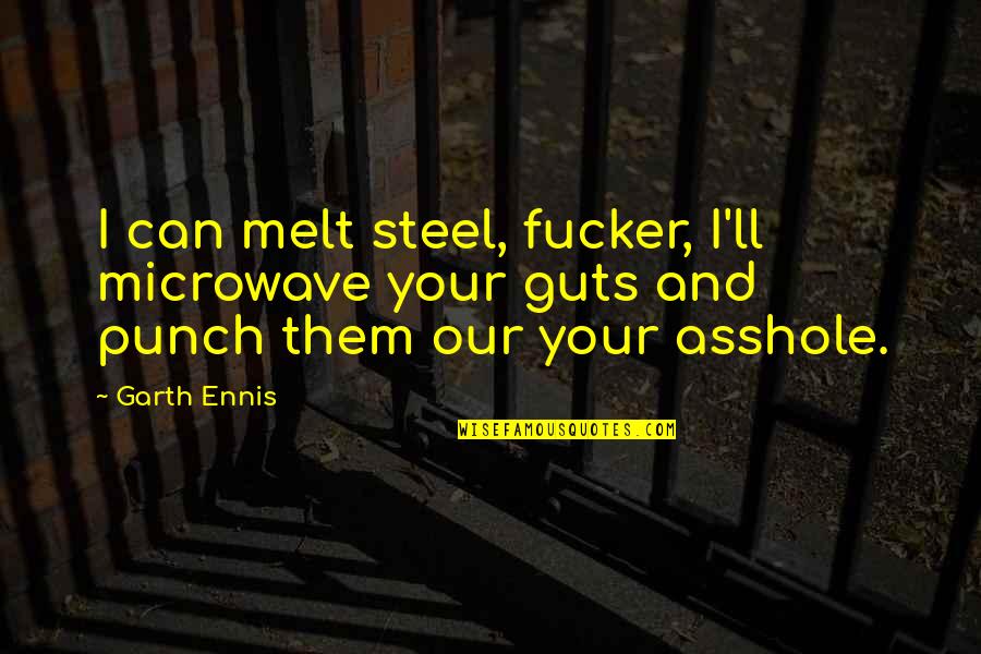 Mga Banat Quotes By Garth Ennis: I can melt steel, fucker, I'll microwave your