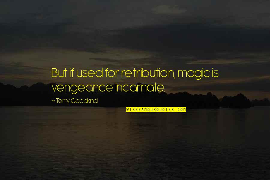 Mga Banat Quotes By Terry Goodkind: But if used for retribution, magic is vengeance