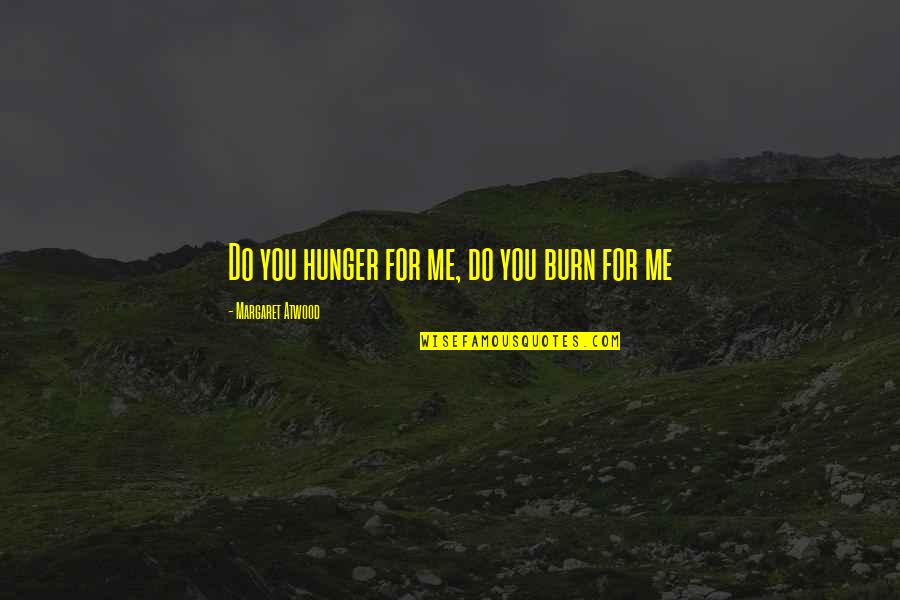 Mga Buhay Estudyante Quotes By Margaret Atwood: Do you hunger for me, do you burn Mga Buhay Estudyante Quotes By Margaret Atwood: Do you hunger for me, do you burn