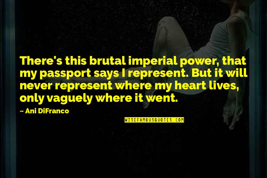 Mga Ibat Ibang Love Quotes By Ani DiFranco: There's this brutal imperial power, that my passport