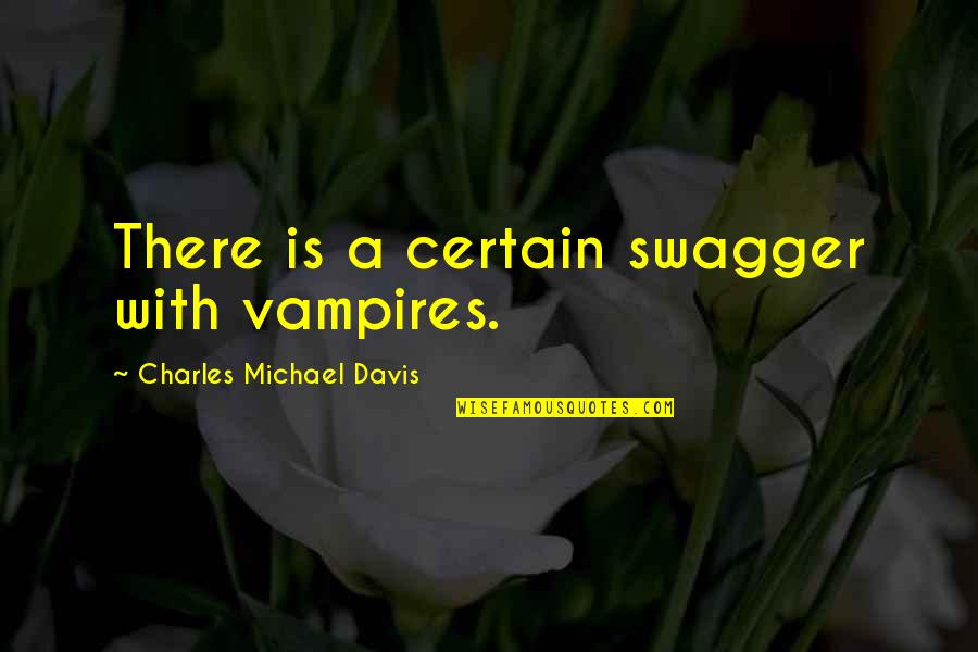 Mga Kaibigan Plastik Quotes By Charles Michael Davis: There is a certain swagger with vampires. Mga Kaibigan Plastik Quotes By Charles Michael Davis: There is a certain swagger with vampires.