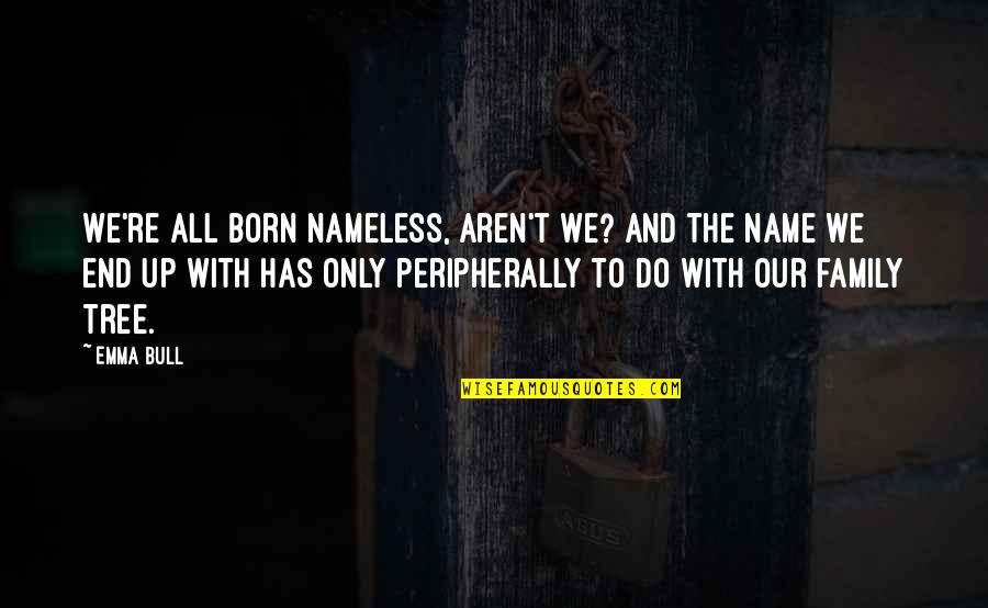 Mga Kaibigan Plastik Quotes By Emma Bull: We're all born nameless, aren't we? And the