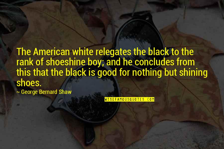 Mga Kaibigan Plastik Quotes By George Bernard Shaw: The American white relegates the black to the Mga Kaibigan Plastik Quotes By George Bernard Shaw: The American white relegates the black to the