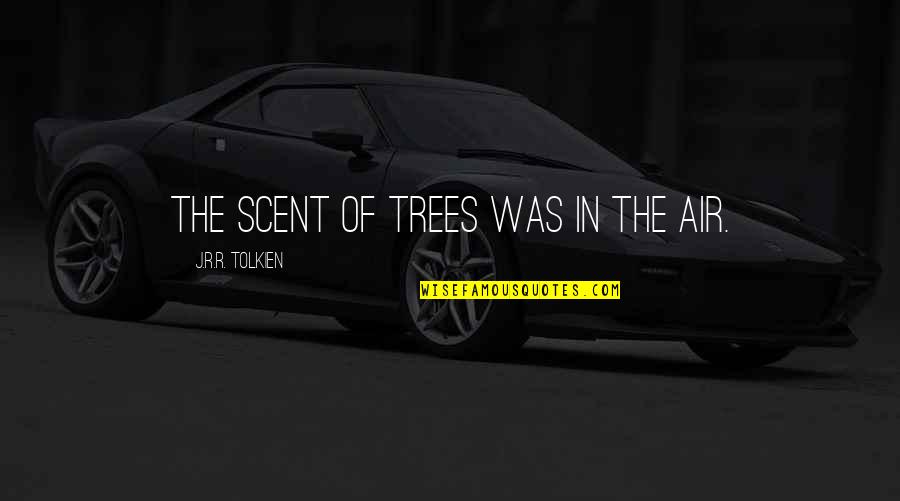 Mga Kaibigan Plastik Quotes By J.R.R. Tolkien: The scent of trees was in the air.