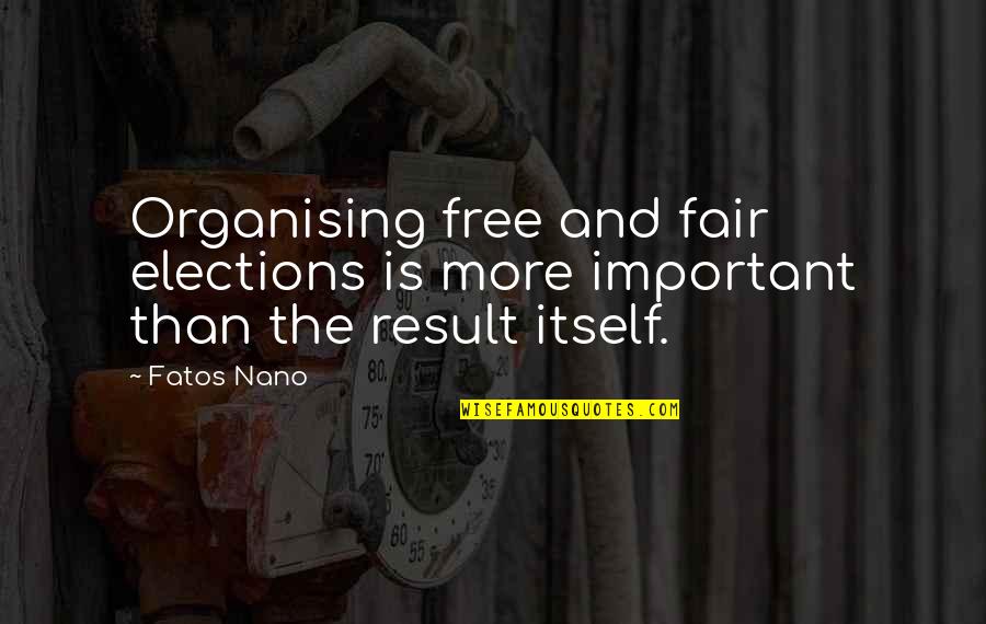 Mga Kalokohan Na Quotes By Fatos Nano: Organising free and fair elections is more important