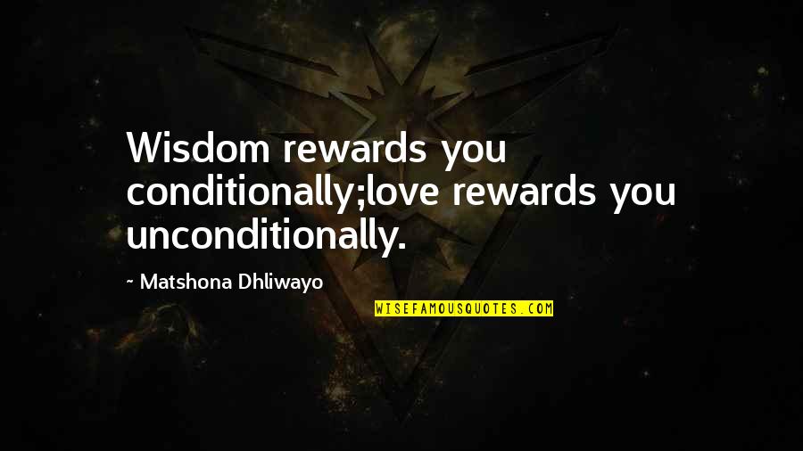 Mga Lalaking Manloloko Quotes By Matshona Dhliwayo: Wisdom rewards you conditionally;love rewards you unconditionally.