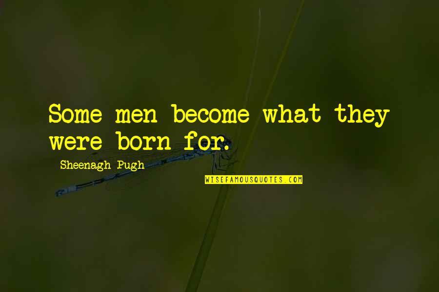 Mga Lalaking Manloloko Quotes By Sheenagh Pugh: Some men become what they were born for.