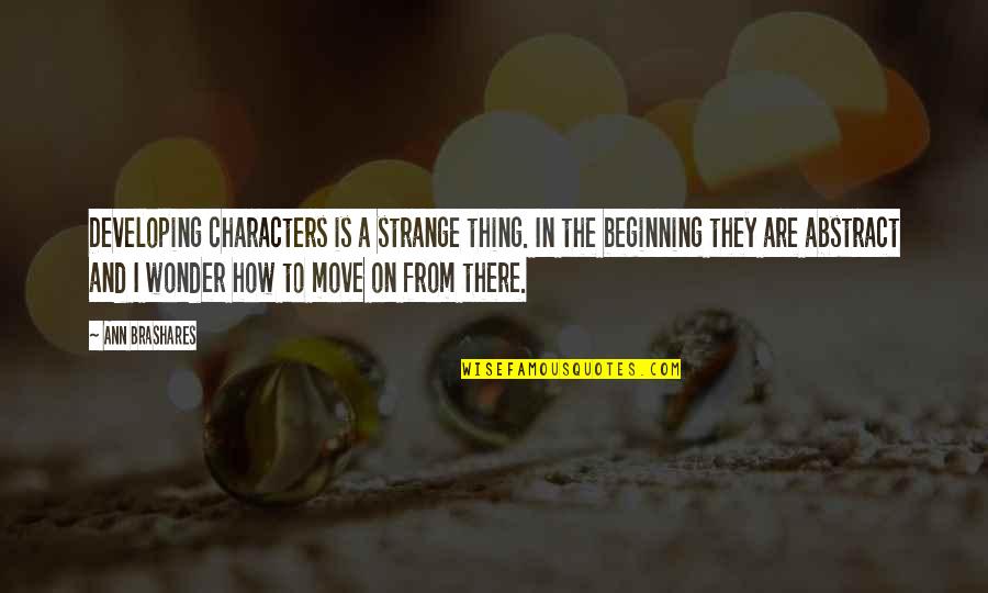 Mga Malungkot Na Quotes By Ann Brashares: Developing characters is a strange thing. In the Mga Malungkot Na Quotes By Ann Brashares: Developing characters is a strange thing. In the