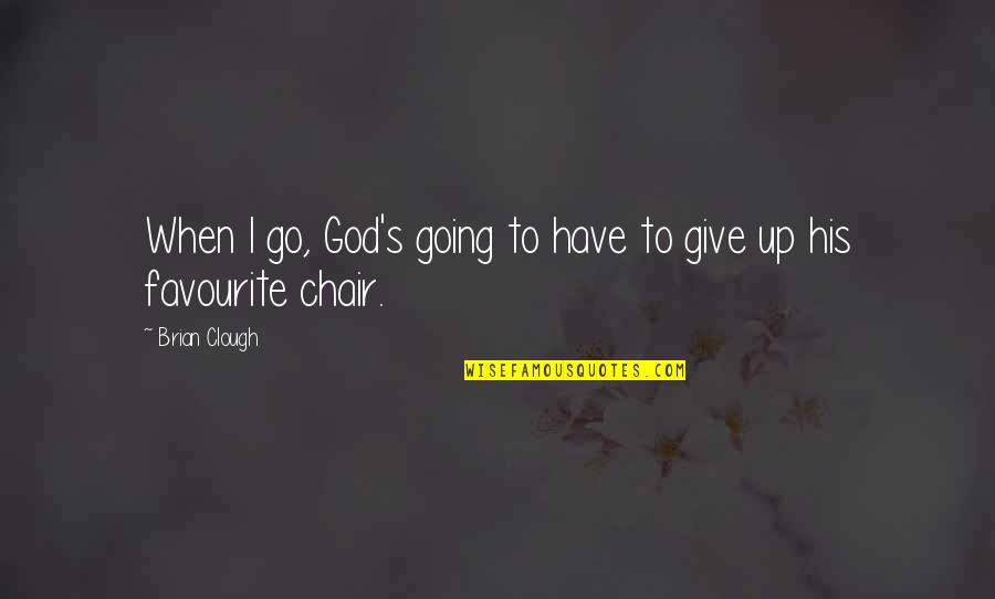 Mga Manhid Quotes By Brian Clough: When I go, God's going to have to