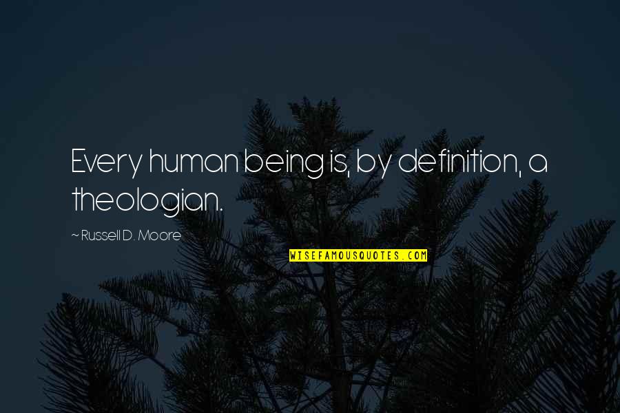 Mga Manloloko Quotes By Russell D. Moore: Every human being is, by definition, a theologian.