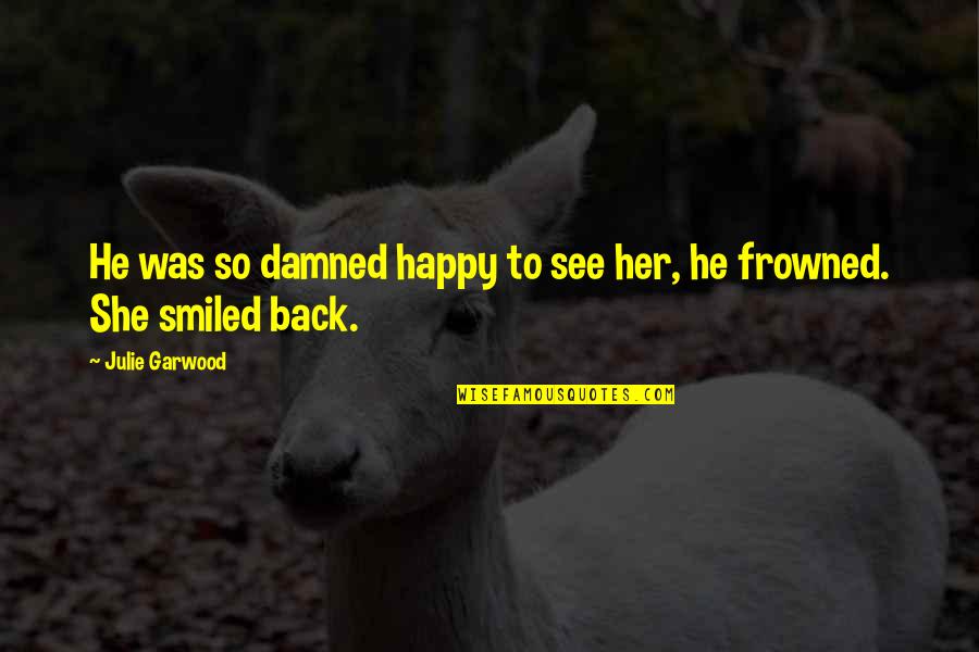 Mga Masayang Quotes By Julie Garwood: He was so damned happy to see her, Mga Masayang Quotes By Julie Garwood: He was so damned happy to see her,